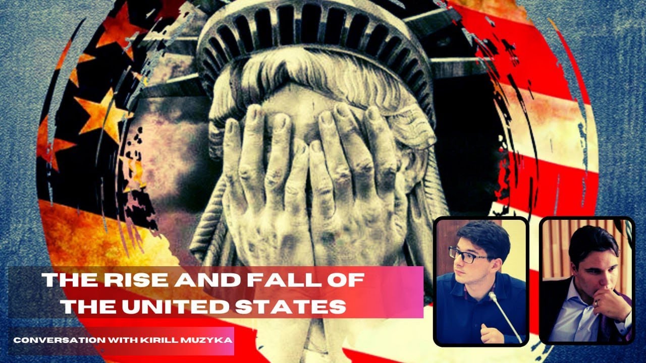 THE RISE AND FALL OF THE UNITED STATES. CONVERSATION WITH KIRILL MUZYKA ...