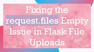 Fixing the request.files Empty Issue in Flask File Uploads