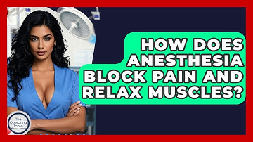 How Does Anesthesia Block Pain And Relax Muscles? - The Operating Table