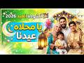 أنشودة العيد 2026 يا محلاه عيدنا فرحة العيد لكل القلوب