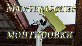 Обсерватория Чердак.  Макетирование монтировки.#16