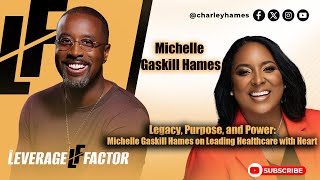 Michelle Gaskill Hames: Leading Healthcare with Heart | Leverage Factor Podcast