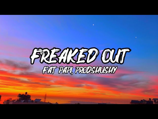 Freaked Out – Fat Papi & prodshushy (Lyrics)