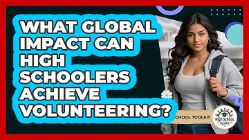 What Global Impact Can High Schoolers Achieve Volunteering? - High School Toolkit