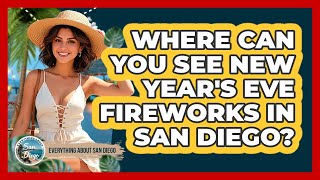 Where Can You See New Year's Eve Fireworks In San Diego? - Everything About San Diego