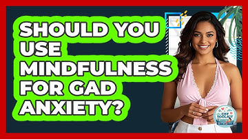 Should You Use Mindfulness For GAD Anxiety? - CBT Toolkit