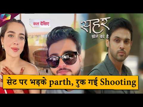 Seher Hone Ko Hai LATEST UPDATE |  सेट पर भड़के parth, रुक गई शूटिंग | 7th March 2026