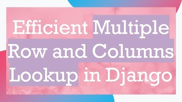Efficient Multiple Row and Columns Lookup in Django