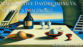 Maladaptive Daydreaming Vs. Neville's Imagining - Edward Art (Neville Goddard Inspired)