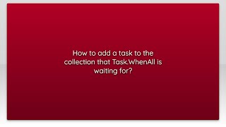 How to add a task to the collection that Task.WhenAll is waiting for? Wealth