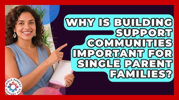 Why Is Building Support Communities Important for Single Parent Families?