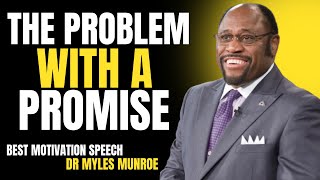 DR MYLES MUNROE-THE PROBLEM WITH A PROMISE-BEST MOTIVATION SPEECH.;