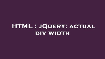 HTML : jQuery: actual div width