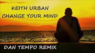 KEITH URBAN   CHANGE YOUR MIND   DAN TEMPO REMIX