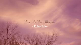 Never in Your Memory - ECHO PALE