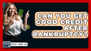Can You Get Good Credit After Bankruptcy? - CreditGuide360.com