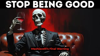 Machiavelli’s Final Warning: Why Being Good Will Destroy You