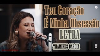 Thamires Garcia - LETRA - TEU CORAÇÃO É MINHA OBSESSÃO