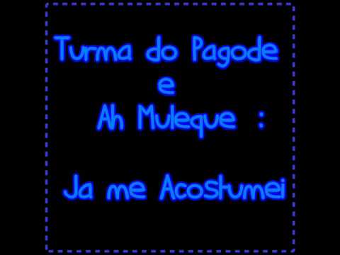 Turma do Pagode e Ah Muleque - Ja me Acostumei