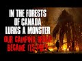 In The Forests Of Canada Lurks A Monster Our Camping Group Became Its Prey Creepypasta