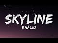 Khalid - Skyline (Lyrics)