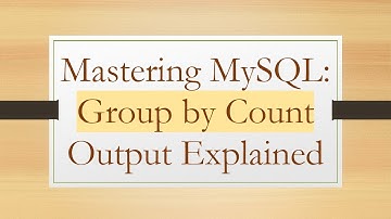 Mastering MySQL: Group by Count Output Explained