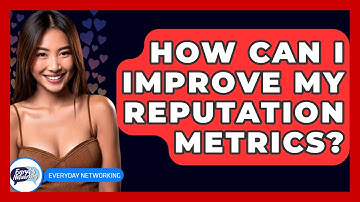 How Can I Improve My Reputation Metrics? - Everyday-Networking
