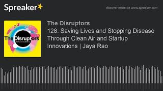 128. Saving Lives and Stopping Disease Through Clean Air and Startup Innovations | Jaya Rao