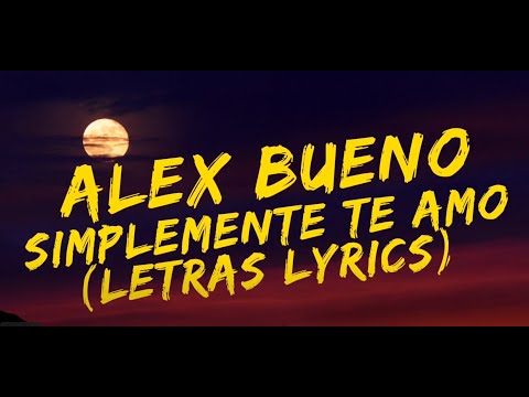 Simplemente Te Amo Alex Bueno(letras/Lyrics)