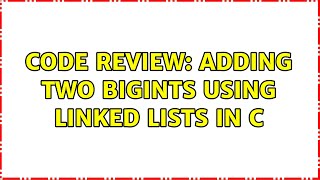 Code Review: Adding two BigInts using linked lists in C (2 Solutions!!)