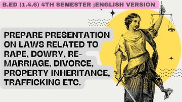 B.ED(1.4.6) ; 4TH SEMESTER;Prepare presentation on laws related to rape, dowry, re-marriage...ETC.