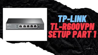 TP-Link (TL-R600VPN) Business router setup part 1 TP-Link (TL-R600VPN) Business router setup part 1
