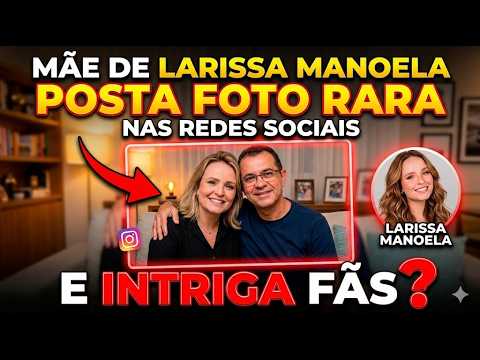 Mãe de Larissa Manoela posta foto rara nas redes sociais e intriga fãs