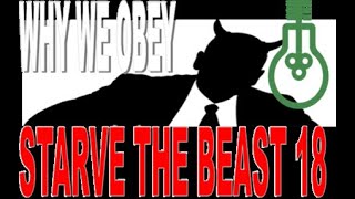 STARVE THE BEAST 18- Why do we obey?
