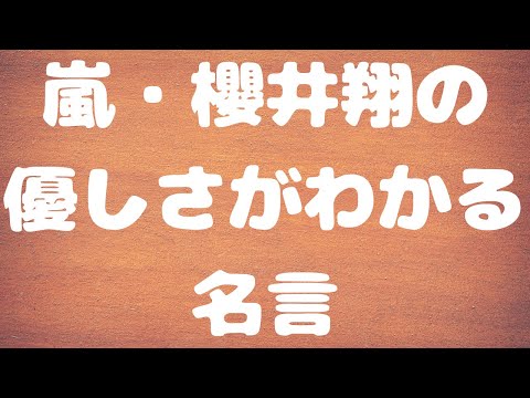 嵐 櫻井翔の優しさがわかる名言 ジャニーズ 芸能人 Youtube