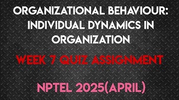 Organizational Behaviour: Individual Dynamics in Organization Week 7 Quiz Soln | NPTEL 2025(April)