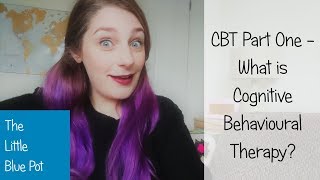 CBT Part One - What is Cognitive Behavioural Therapy?