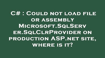 C# : Could not load file or assembly Microsoft.SqlServer.SqlClrProvider on production ASP.net site,