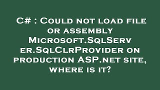 C# : Could not load file or assembly Microsoft.SqlServer.SqlClrProvider on production ASP.net site,
