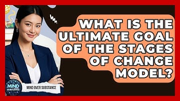 What Is The Ultimate Goal Of The Stages Of Change Model? - Mind Over Substance