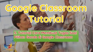 Tutorial Cara Membuat Tugas Soal Pilihan Ganda di Google Classroom