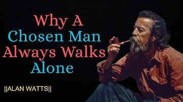 Why A Chosen Man Always Walks Alone | Alan Watts