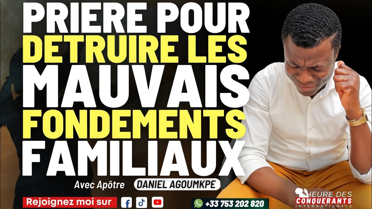 PRIÈRE POUR DÉTRUIRE LES MAUVAIS FONDEMENTS FAMILIAUX - APÔTRE DANIEL AGOUMKPE.