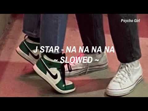 • J Star - Na Na Na Na • ~ Slowed ~