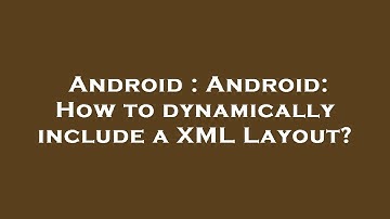 Android : Android: How to dynamically include a XML Layout?