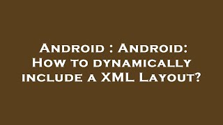 Android : Android: How to dynamically include a XML Layout?