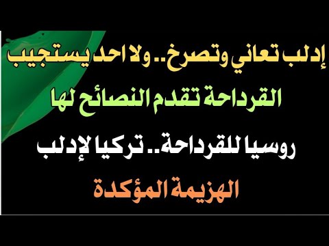 إدلب تعاني وتصرخ ولا احد يستجيب القرداحة تقدم النصائح لها روسيا للقرداحة تركيا لإدلب 