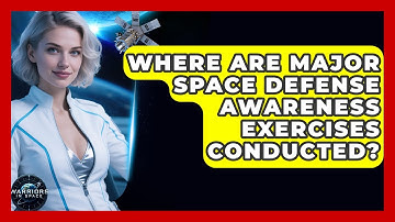 Where Are Major Space Defense Awareness Exercises Conducted? | Warriors In Space