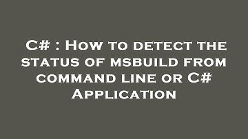 C# : How to detect the status of msbuild from command line or C# Application