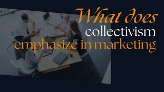 What does Collectivism Emphasize in marketing